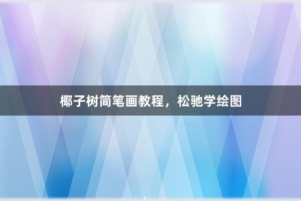 椰子树简笔画教程,松驰学绘图